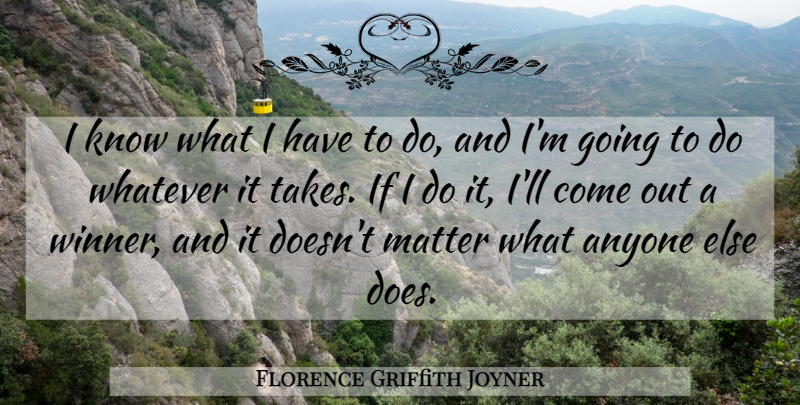 Florence Griffith Joyner Quote About Inspirational, Matter, Doe: I Know What I Have...