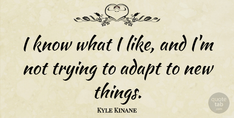 Kyle Kinane Quote About Trying: I Know What I Like...