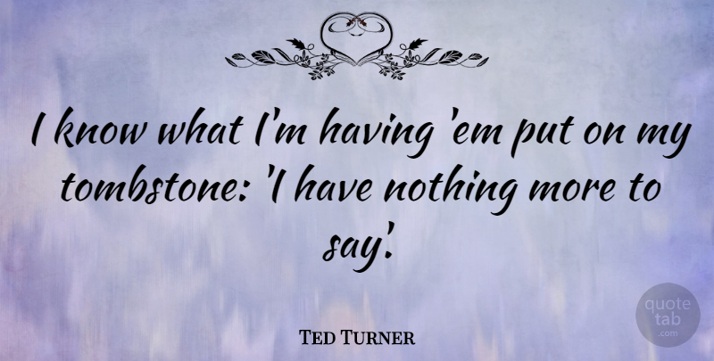 Ted Turner Quote About Happiness, Tombstone, Ems: I Know What Im Having...