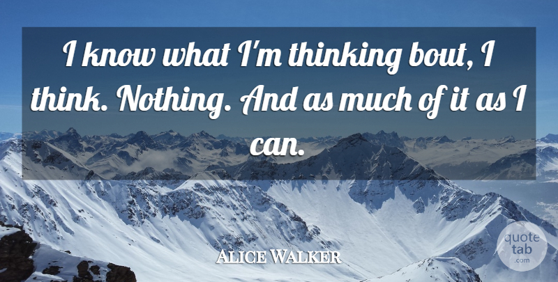 Alice Walker Quote About Thinking, I Can, Knows: I Know What Im Thinking...