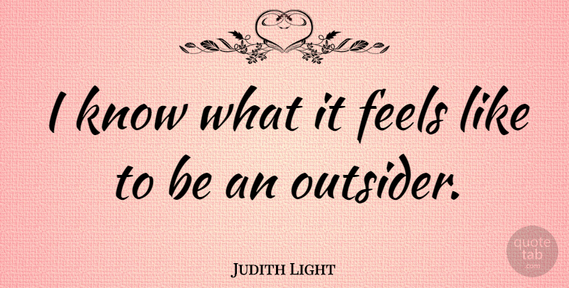 Judith Light Quote About Outsiders, Feels, Knows: I Know What It Feels...