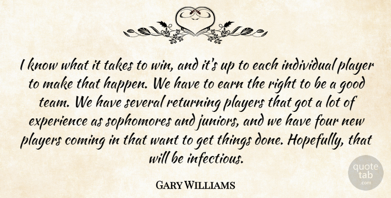 Gary Williams Quote About Coming, Earn, Experience, Four, Good: I Know What It Takes...