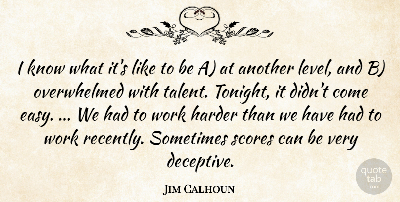 Jim Calhoun Quote About Harder, Scores, Talent, Work: I Know What Its Like...