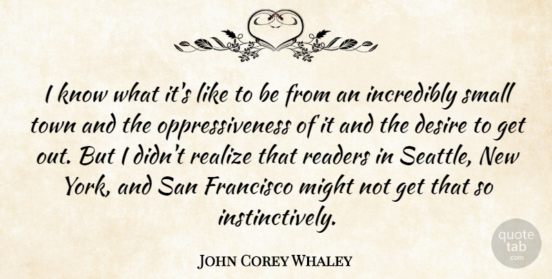 John Corey Whaley Quote About Francisco, Incredibly, Might, Readers, San: I Know What Its Like...