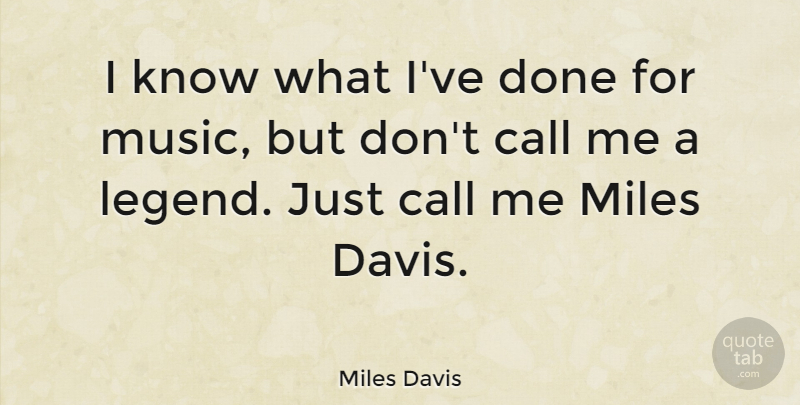 Miles Davis Quote About Done, Legends, Miles: I Know What Ive Done...