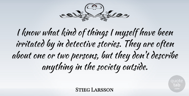 Stieg Larsson Quote About Describe, Irritated, Society: I Know What Kind Of...
