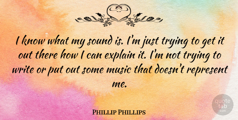 Phillip Phillips Quote About Music, Represent, Trying: I Know What My Sound...