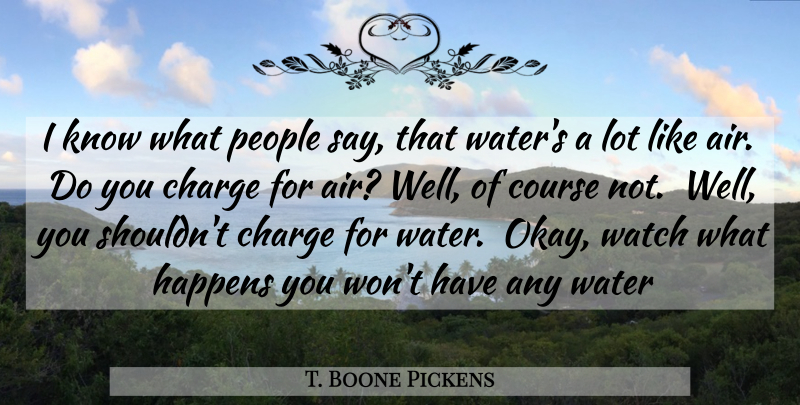T. Boone Pickens Quote About Air, Water, People: I Know What People Say...