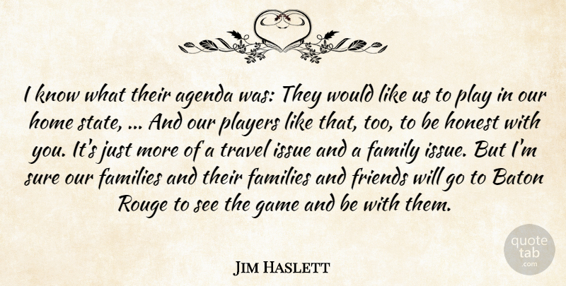 Jim Haslett Quote About Agenda, Baton, Families, Family, Game: I Know What Their Agenda...