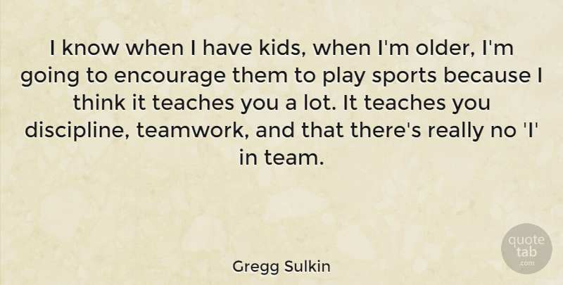 Gregg Sulkin Quote About Encourage, Sports, Teaches: I Know When I Have...