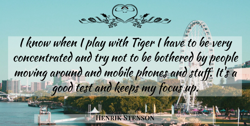 Henrik Stenson Quote About Bothered, Focus, Good, Keeps, Mobile: I Know When I Play...