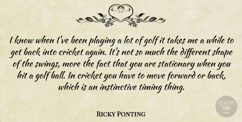Ricky Ponting Quote About Moving, Golf, Swings: I Know When Ive Been...