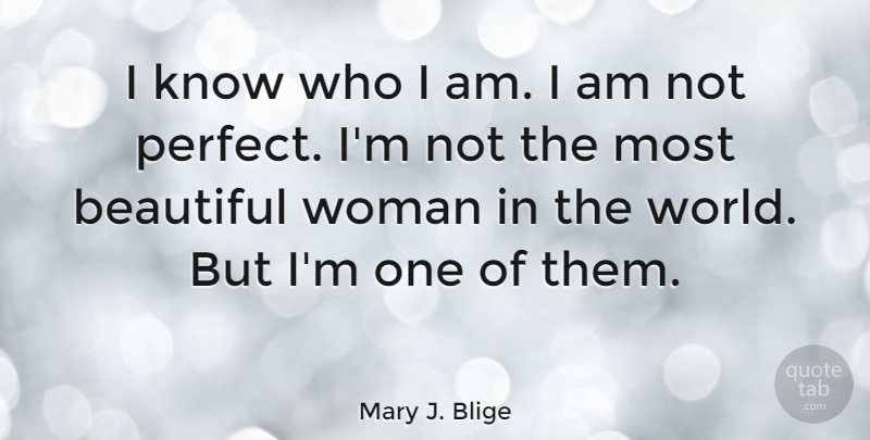 Mary J. Blige Quote About Beautiful, Who I Am, Perfect: I Know Who I Am...