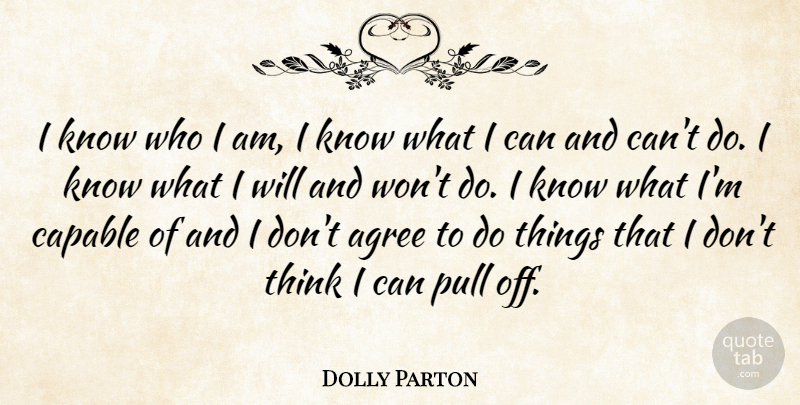 Dolly Parton Quote About Thinking, Who I Am, Agree: I Know Who I Am...