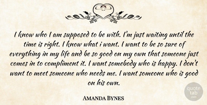Amanda Bynes Quote About Compliment, Good, Life, Meet, Needs: I Know Who I Am...