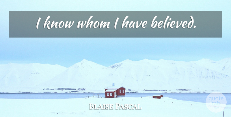 Blaise Pascal Quote About Faith, Knows: I Know Whom I Have...