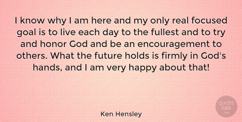 Ken Hensley Quote About Inspirational, Encouragement, Real: I Know Why I Am...
