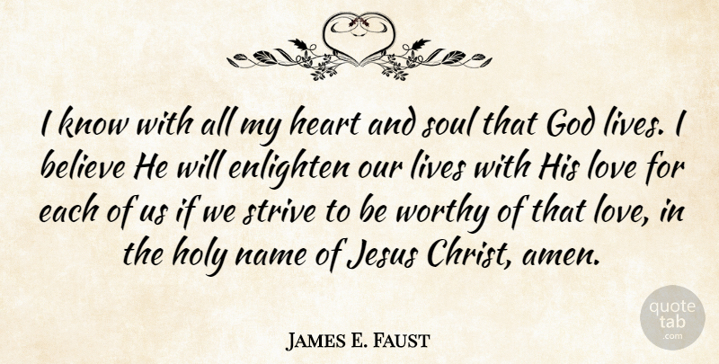 James E. Faust Quote About Believe, Enlighten, God, Holy, Jesus: I Know With All My...