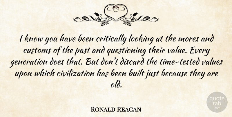 Ronald Reagan Quote About Built, Civilization, Critically, Customs, Discard: I Know You Have Been...