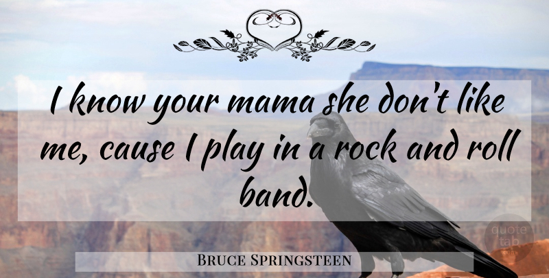 Bruce Springsteen Quote About Rock And Roll, Play, Rocks: I Know Your Mama She...