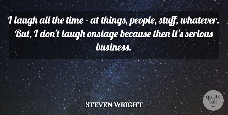 Steven Wright Quote About People, Laughing, Stuff: I Laugh All The Time...