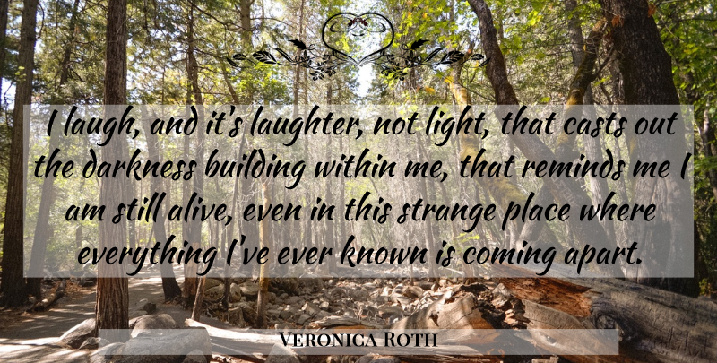 Veronica Roth Quote About Laughter, Light, Strange Places: I Laugh And Its Laughter...