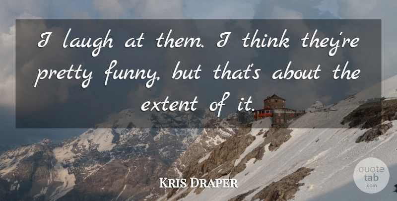 Kris Draper Quote About Extent, Laugh: I Laugh At Them I...
