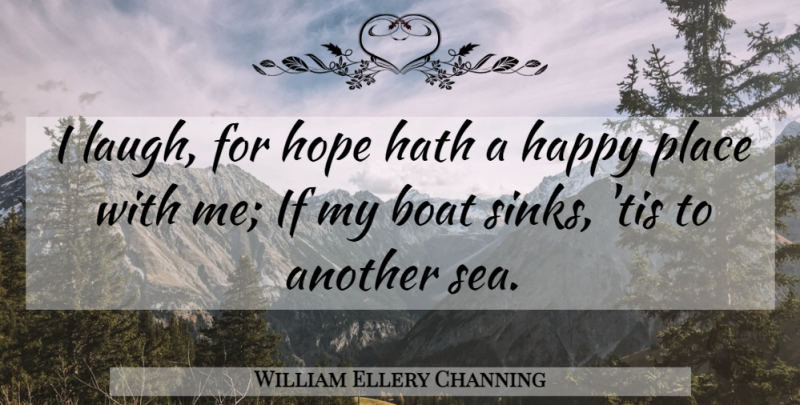William Ellery Channing Quote About Sea, Laughing, Boat: I Laugh For Hope Hath...