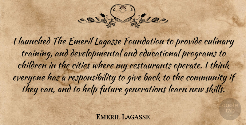 Emeril Lagasse Quote About Children, Educational, Responsibility: I Launched The Emeril Lagasse...