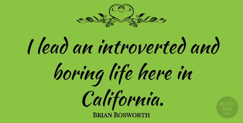 Brian Bosworth Quote About California, Boring, Boring Life: I Lead An Introverted And...