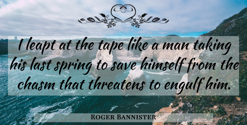 Roger Bannister Quote About Chasm, Himself, Last, Man, Save: I Leapt At The Tape...