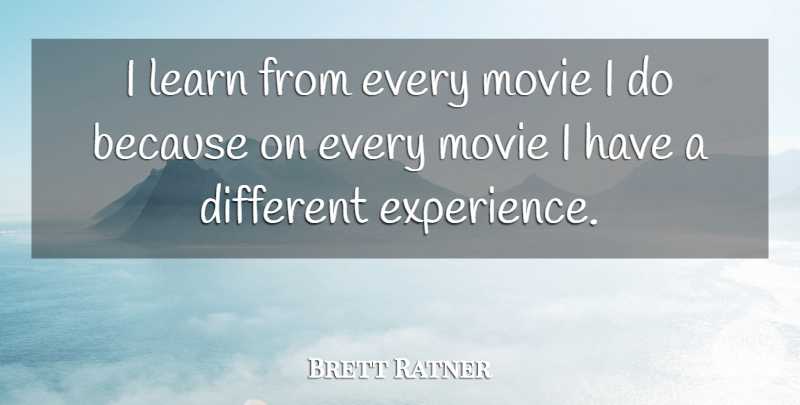 Brett Ratner Quote About Different Experiences, Different: I Learn From Every Movie...