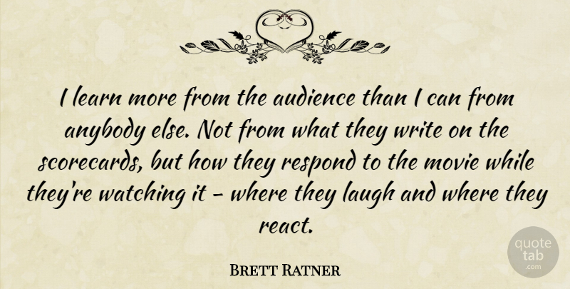 Brett Ratner Quote About Writing, Laughing, Audience: I Learn More From The...