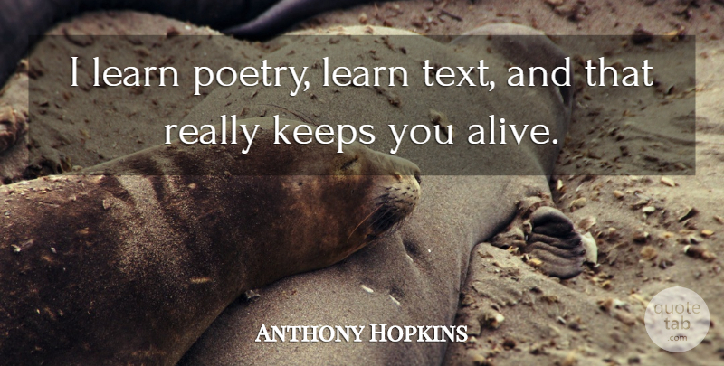 Anthony Hopkins Quote About Alive: I Learn Poetry Learn Text...
