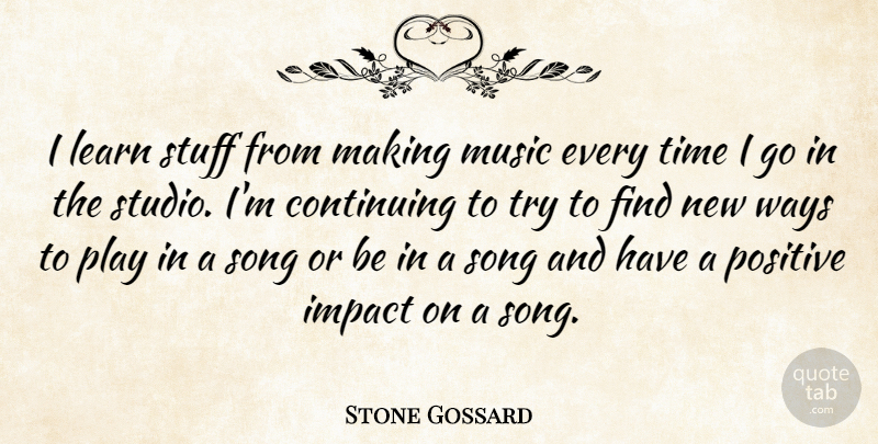 Stone Gossard Quote About Song, Play, Impact: I Learn Stuff From Making...
