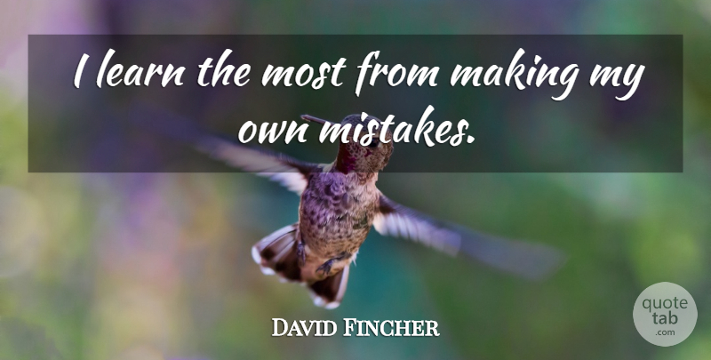 David Fincher Quote About Mistake, My Own: I Learn The Most From...