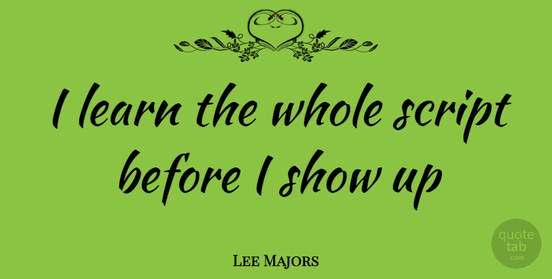 Lee Majors Quote About Scripts, Shows, Majors: I Learn The Whole Script...