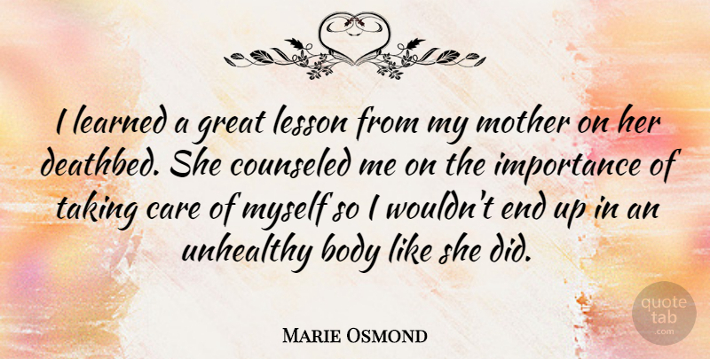 Marie Osmond Quote About Mother, Body, Lessons: I Learned A Great Lesson...