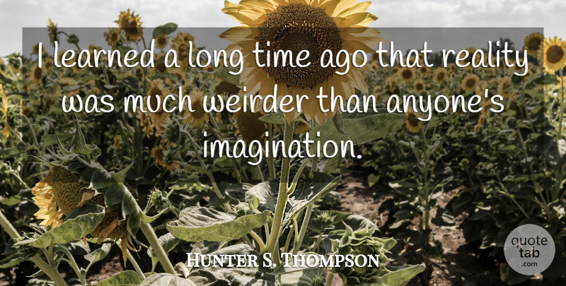 Hunter S. Thompson Quote About Funny Life, Reality, Imagination: I Learned A Long Time...