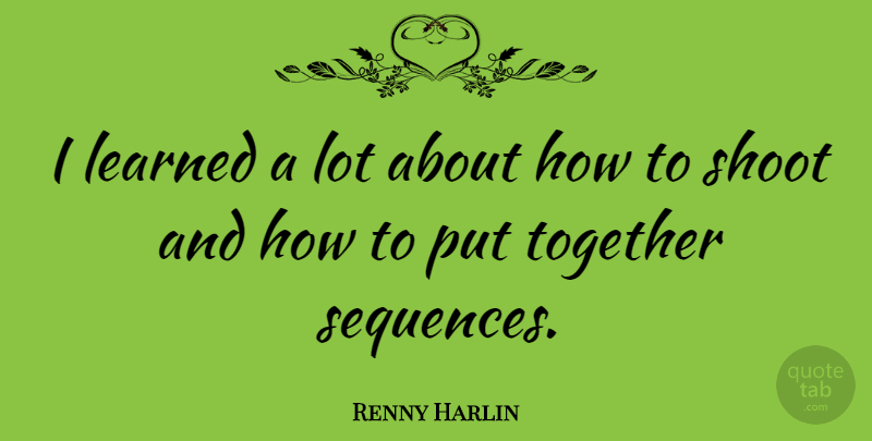 Renny Harlin Quote About undefined: I Learned A Lot About...
