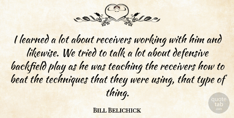 Bill Belichick Quote About Beat, Defensive, Learned, Talk, Teaching: I Learned A Lot About...