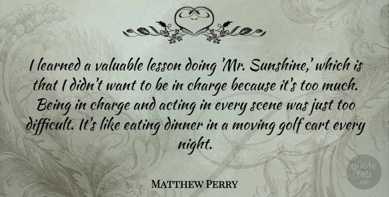 Matthew Perry Quote About Moving, Golf, Sunshine: I Learned A Valuable Lesson...