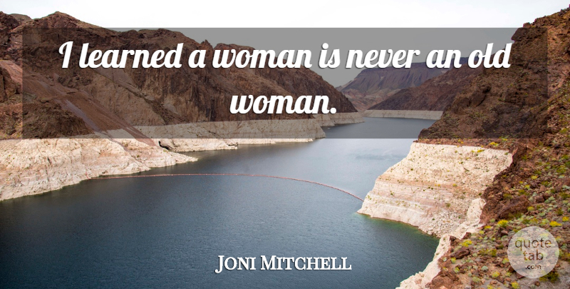 Joni Mitchell Quote About Old Woman: I Learned A Woman Is...