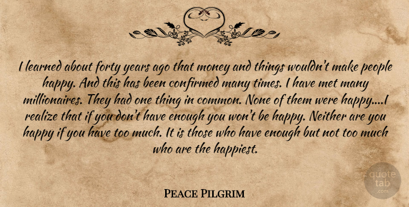 Peace Pilgrim Quote About Years, People, Too Much: I Learned About Forty Years...