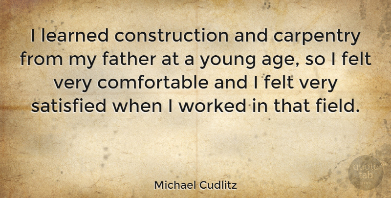 Michael Cudlitz Quote About Father, Age, Fields: I Learned Construction And Carpentry...