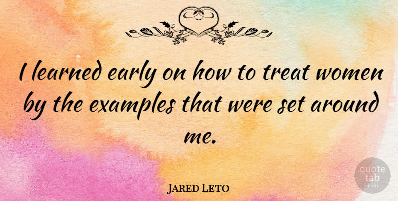 Jared Leto Quote About Example, Treats: I Learned Early On How...
