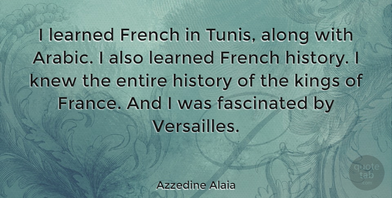 Azzedine Alaia Quote About Along, Entire, Fascinated, French, History: I Learned French In Tunis...