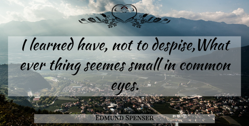 Edmund Spenser Quote About Eye, Common, Despise: I Learned Have Not To...