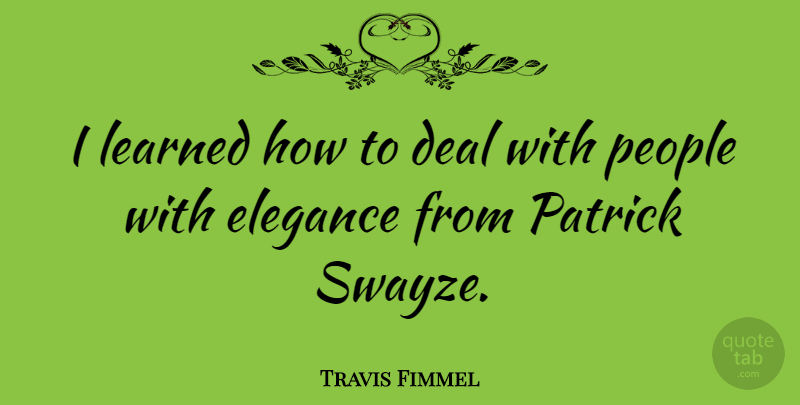 Travis Fimmel Quote About Deal, Elegance, Learned, People: I Learned How To Deal...