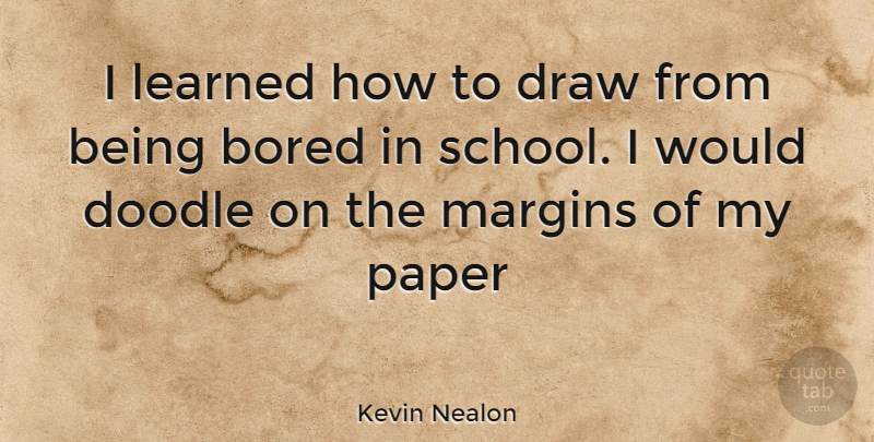 Kevin Nealon Quote About School, Bored, Paper: I Learned How To Draw...